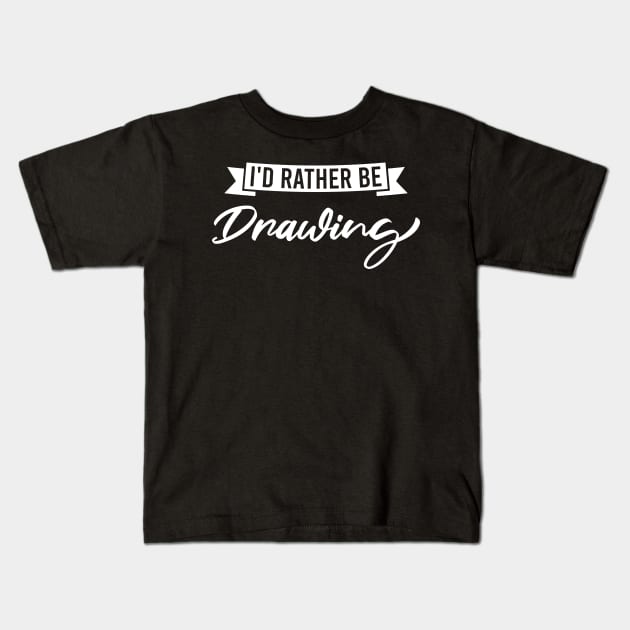 I'd Rather Be Drawing - Funny Drawing Art Lover Kids T-Shirt by FOZClothing